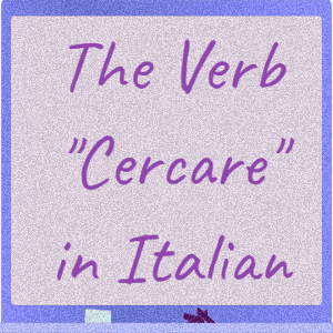 How to Use the Italian Verb “Cercare”